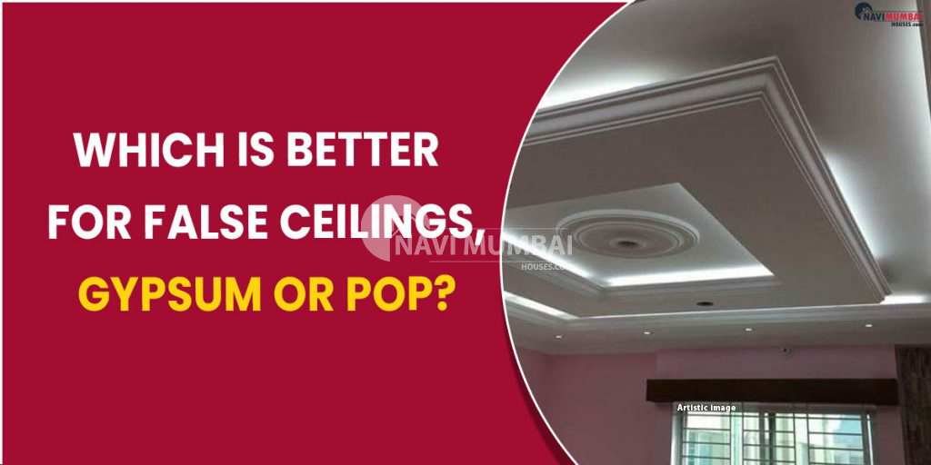 Which is better for false ceilings, gypsum or POP?