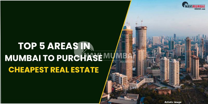 Top 5 Areas In Mumbai To Purchase Cheapest Real Estate