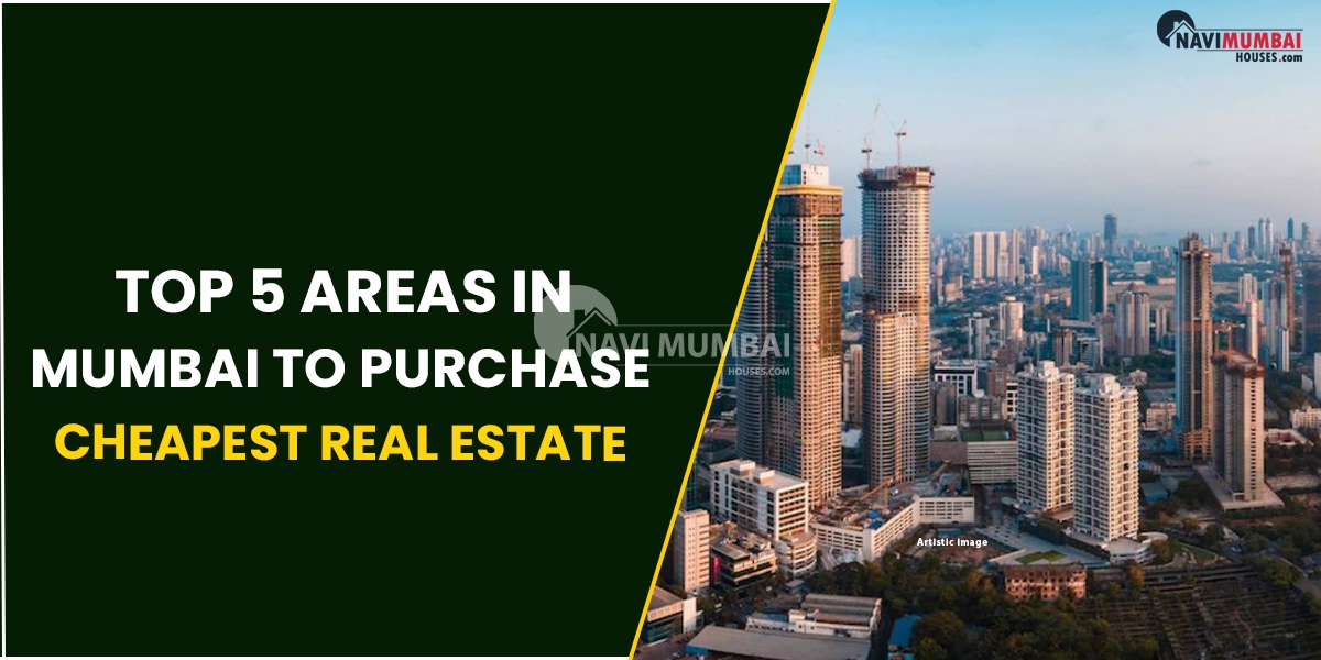 Top 5 Areas In Mumbai To Purchase Cheapest Real Estate