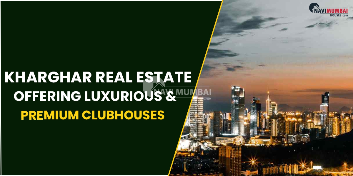 Kharghar Real Estate Offering Luxurious & Premium Clubhouses