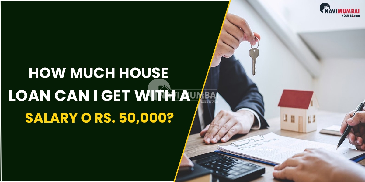 How Much House loan Can I Get With A Salary O Rs. 50,000?
