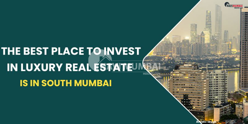 The Best Place to Invest in Luxury Real Estate is in South Mumbai