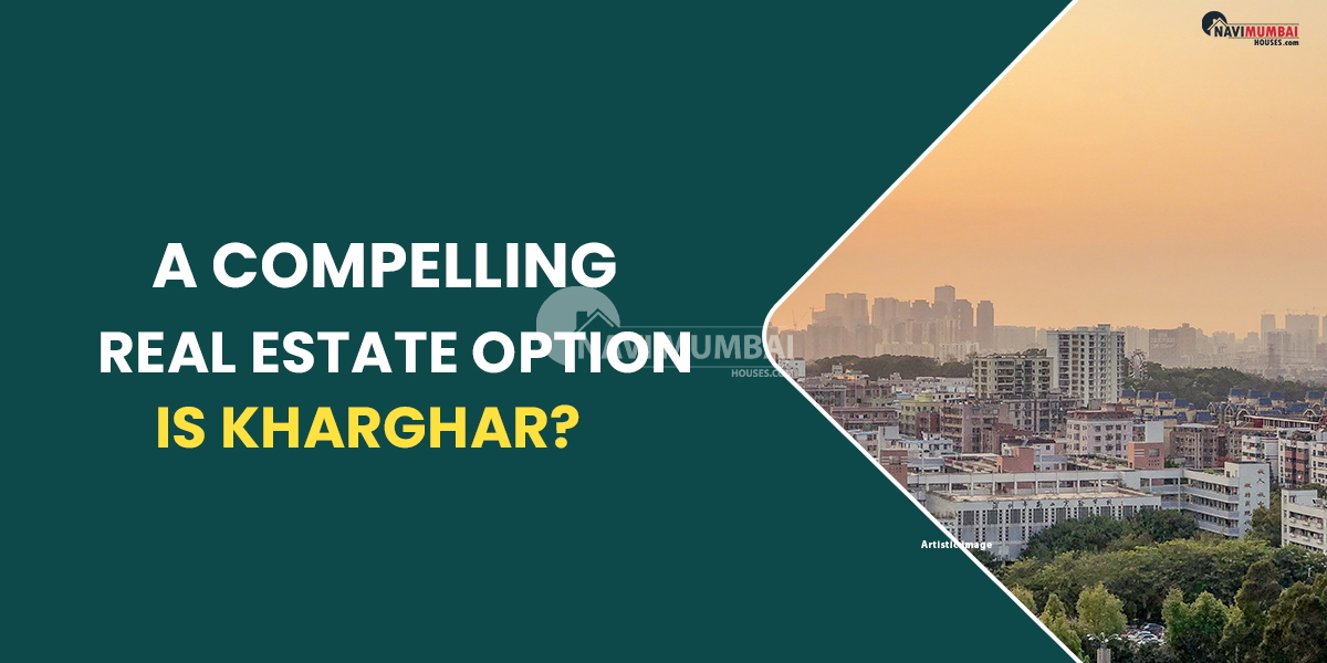 A Compelling Real Estate Option Is Kharghar?