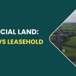 Commercial Land: Freehold vs Leasehold