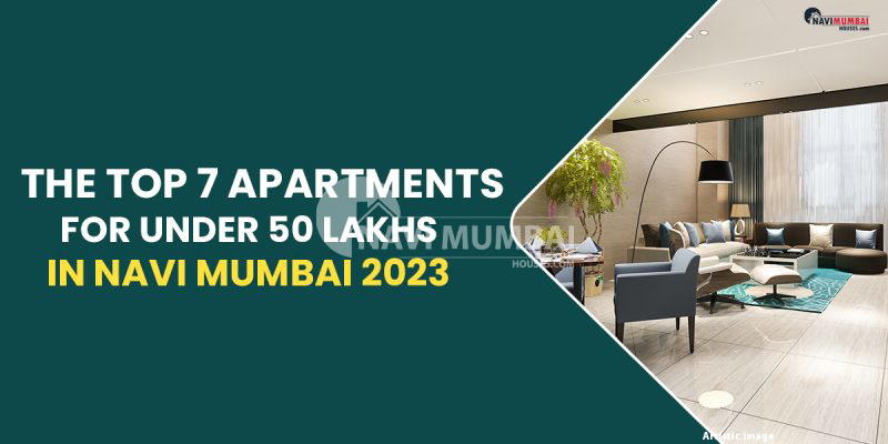 the-top-7-apartments-for-under-50-lakhs-in-navi-mumbai-2023