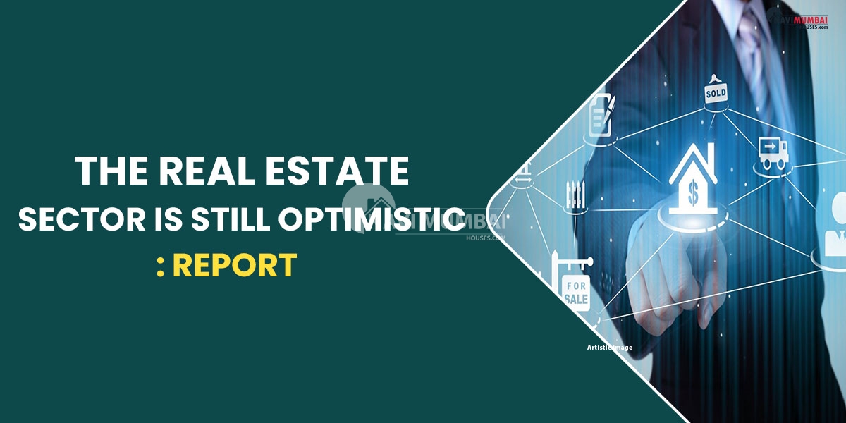 The Real Estate Sector Is Still Optimistic: Report