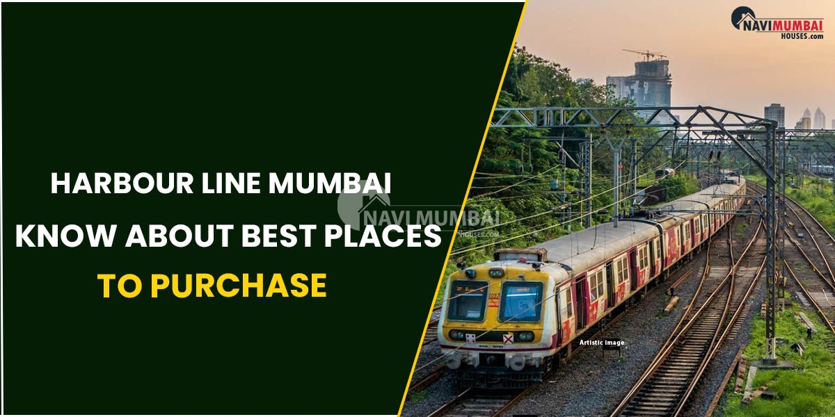 Harbour Line Mumbai : Know About Best places To purchase & Rent Along The Route