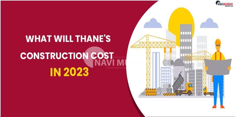 What Will Thane's Construction Cost In 2023