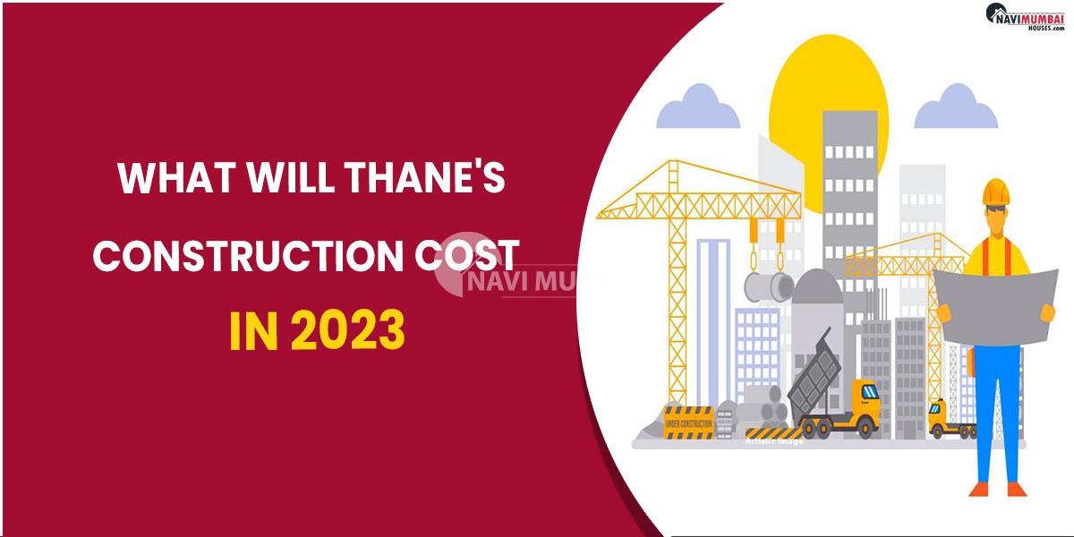 What Will Thane's Construction Cost In 2023