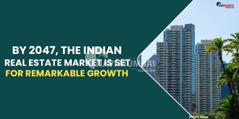 By 2047, The Indian Real Estate Market Is Set for Remarkable Growth