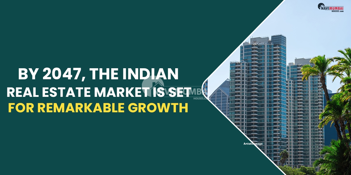 By 2047, The Indian Real Estate Market Is Set for Remarkable Growth