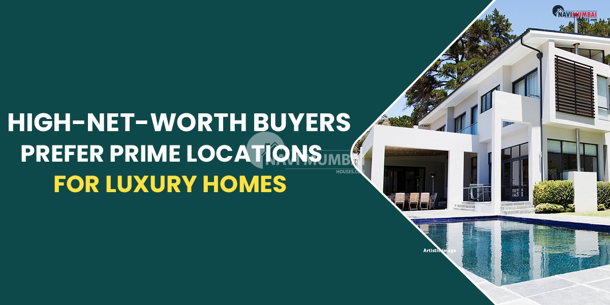 Why Do High-Net-Worth Buyers Prefer Prime Locations For Luxury Homes?
