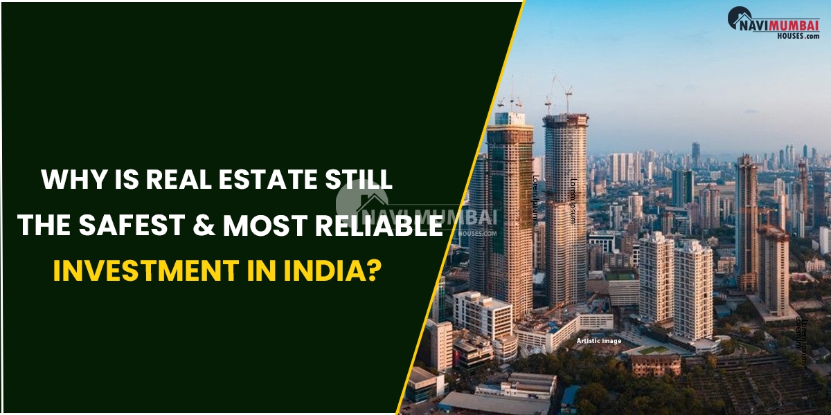 Why Is Real Estate Still The Safest & Most Reliable Investment In India?