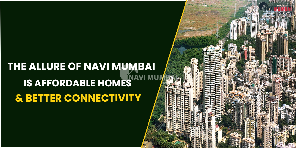 The Allure Of Navi Mumbai Is Affordable Homes & Better Connectivity