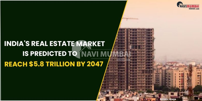 India's Real Estate Market Is Predicted To Reach $5.8 Trillion By 2047 : Report