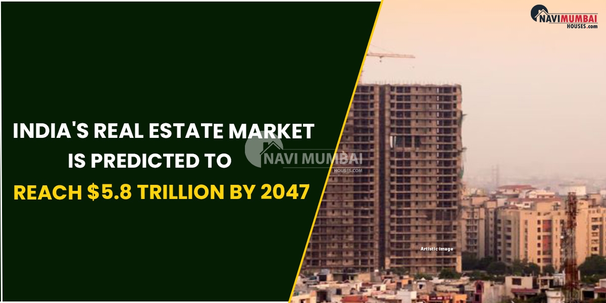 India's Real Estate Market Is Predicted To Reach $5.8 Trillion By 2047 : Report