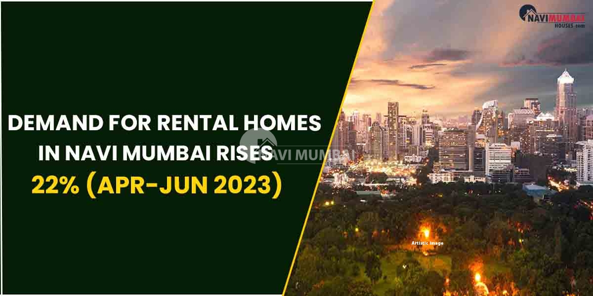 Demand For Rental Homes In Navi Mumbai Rises 22% (Apr-Jun 2023) : Research