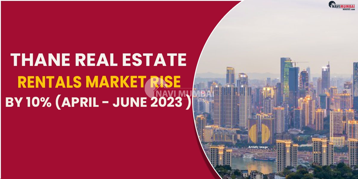 Thane Real Estate Rentals Market Rise By 10% (April - June 2023 )
