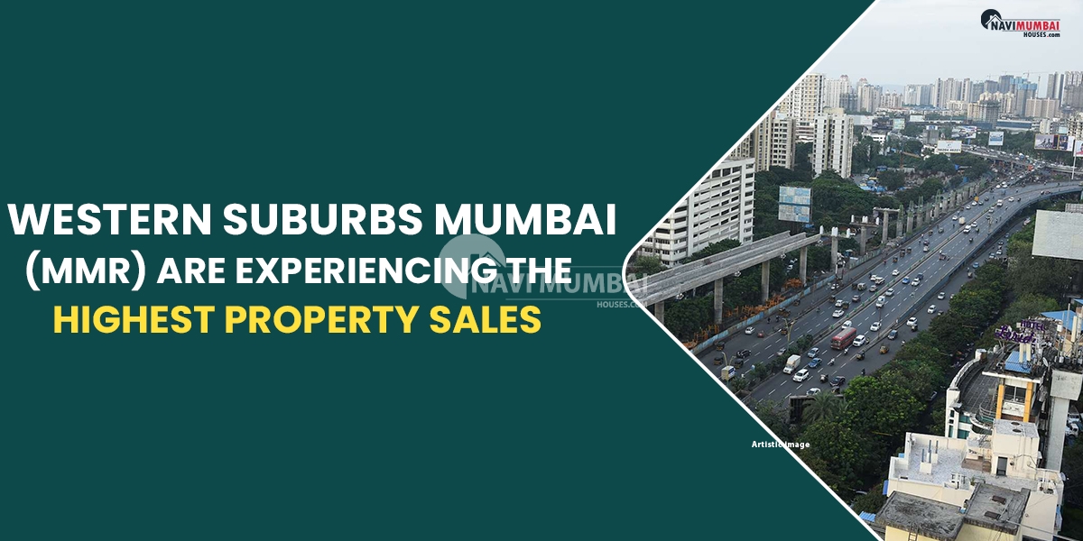 Why Western Suburbs of Mumbai (MMR) Are Experiencing the Highest Property Sales