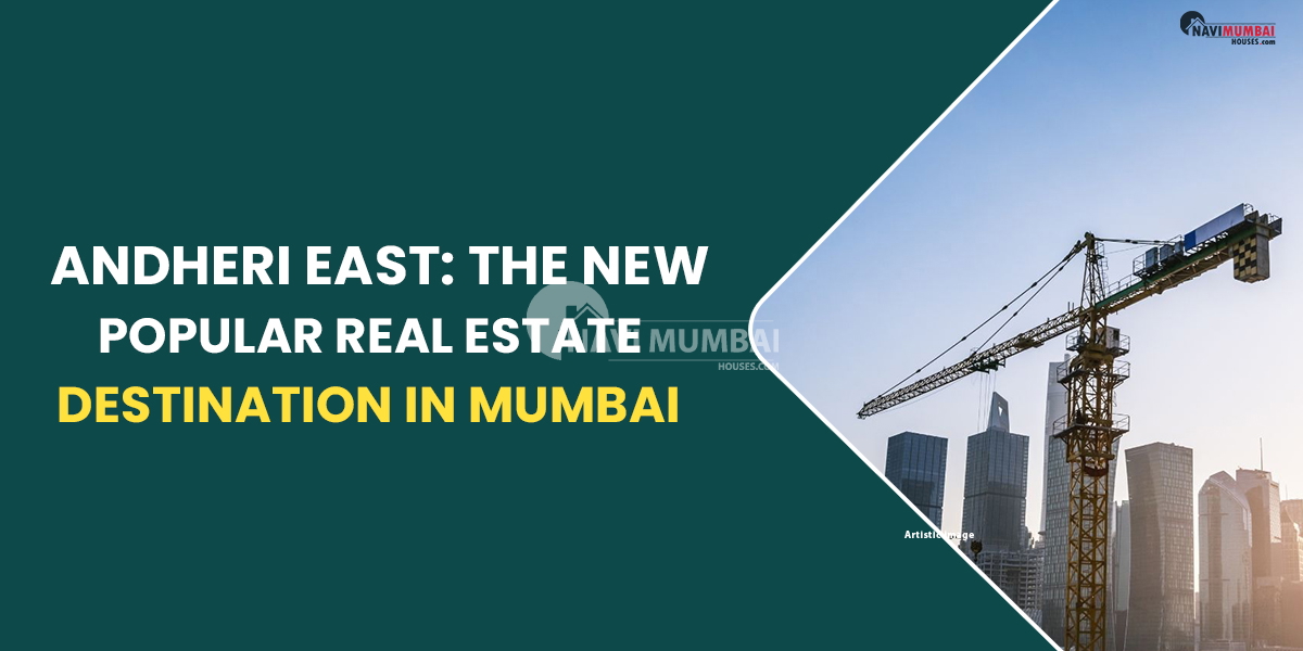 Andheri East: The New Popular Real Estate Destination In Mumbai