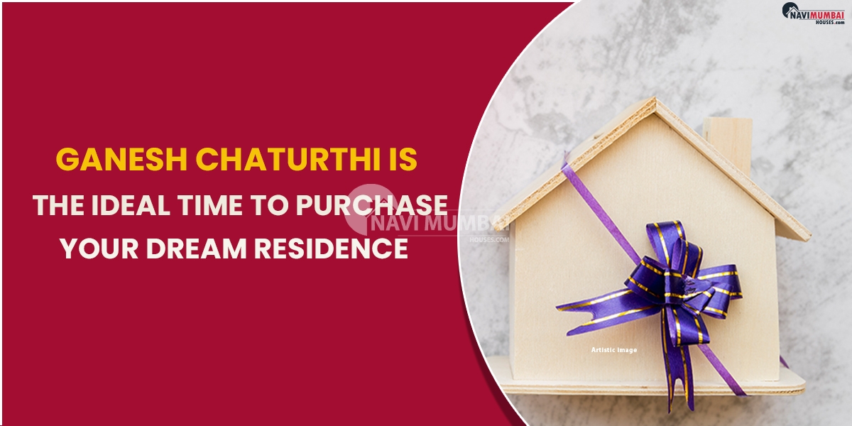 Ganesh Chaturthi Is The Ideal Time To Purchase Your Dream Residence