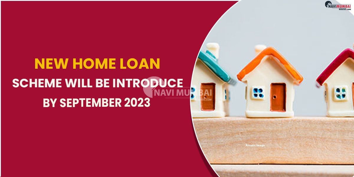 New Home Loan Scheme Will Be Introduce By September 2023