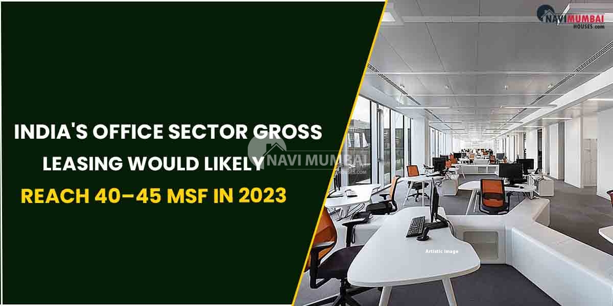 India's Office Sector Gross Leasing Would Likely Reach 40–45 msf In 2023 : Report