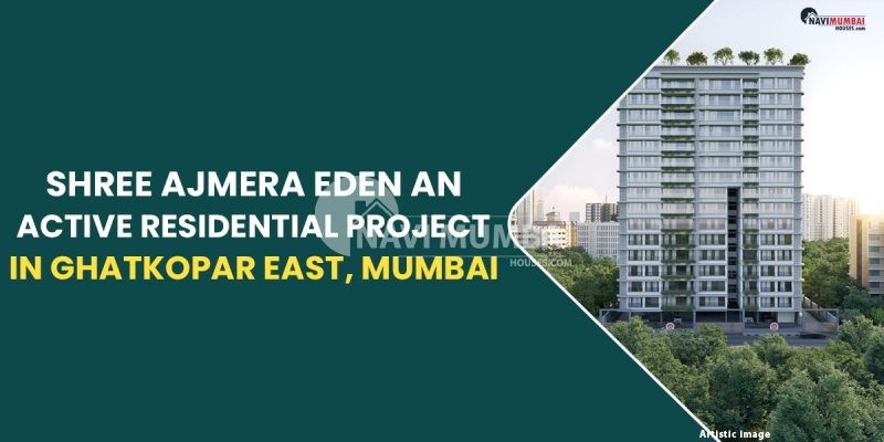 Shree Ajmera Eden An Active Residential Project In Ghatkopar East, Mumbai
