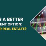 What Is A Better Investment Option: Stocks Or Real Estate?
