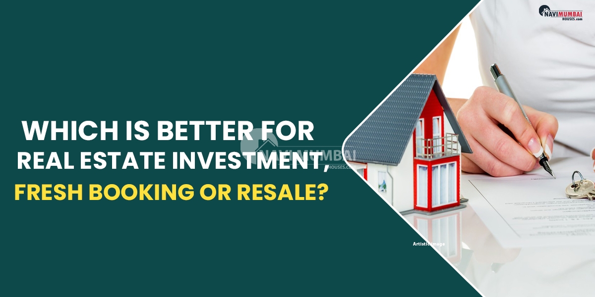 Which Is Better For Real Estate Investment, Fresh Booking Or Resale?