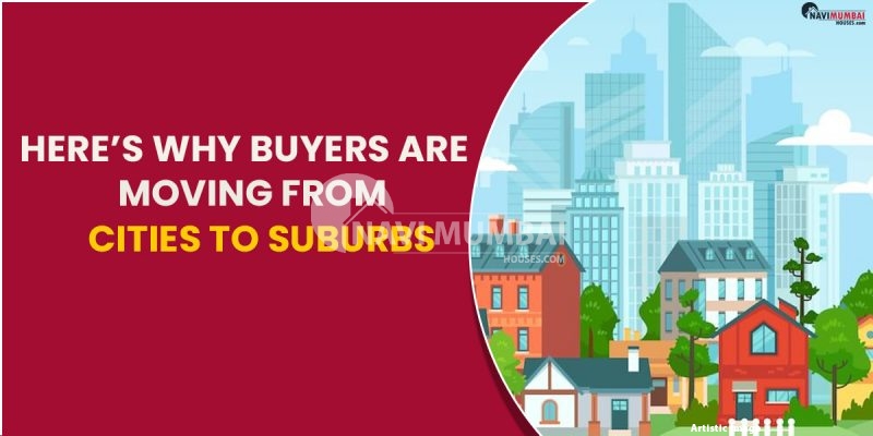 Here’s Why Buyers Are Moving From Cities To Suburbs And Beyond
