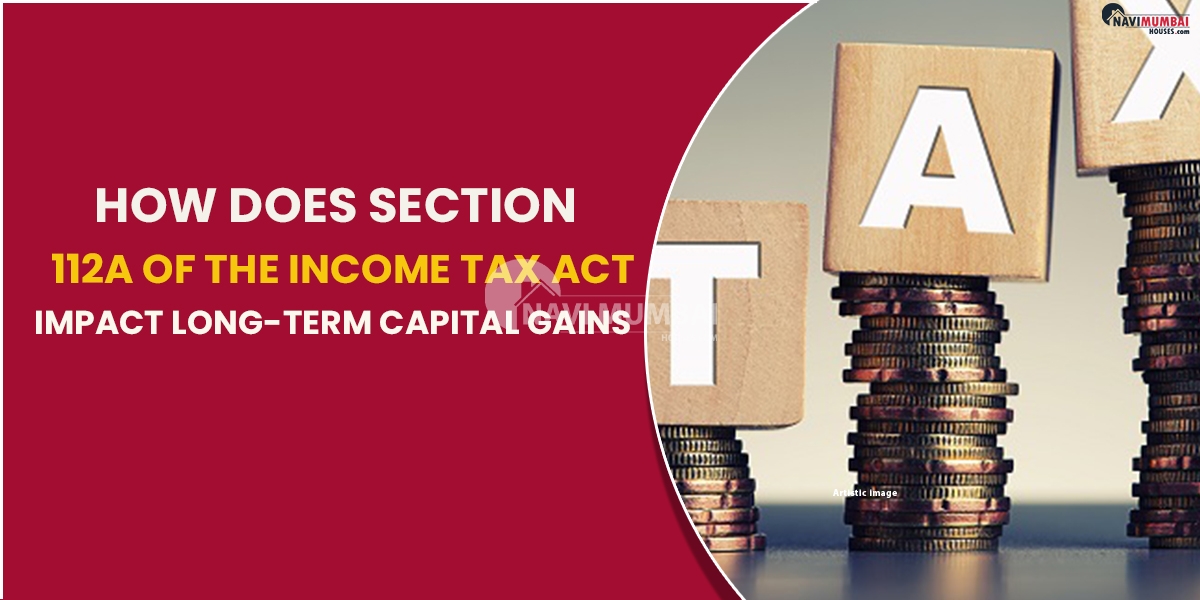 How Does Section 112A Of The Income Tax Act Impact Long-Term Capital Gains