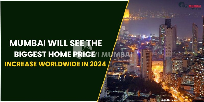 Mumbai Will See The Biggest Home Price Increase Worldwide In 2024