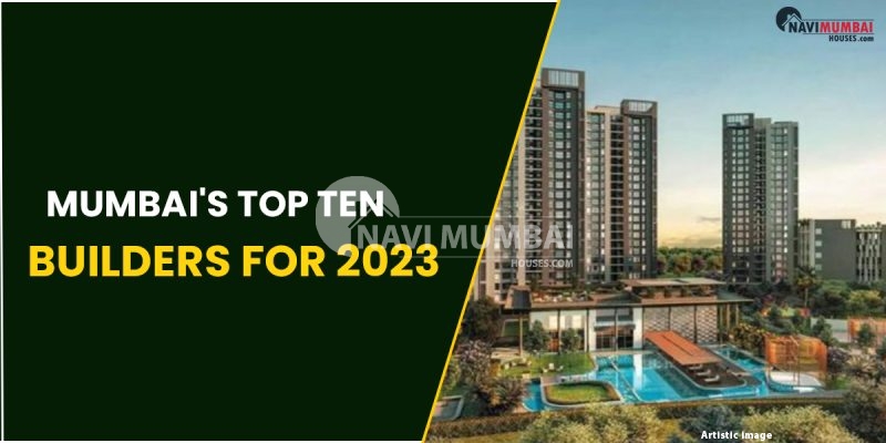 Mumbai's Top Ten Builders For 2023