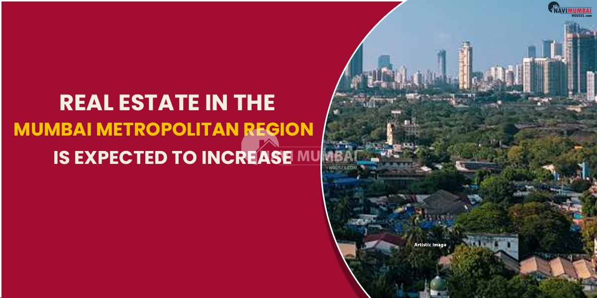 Real Estate In The Mumbai Metropolitan Region Is Expected To Increase