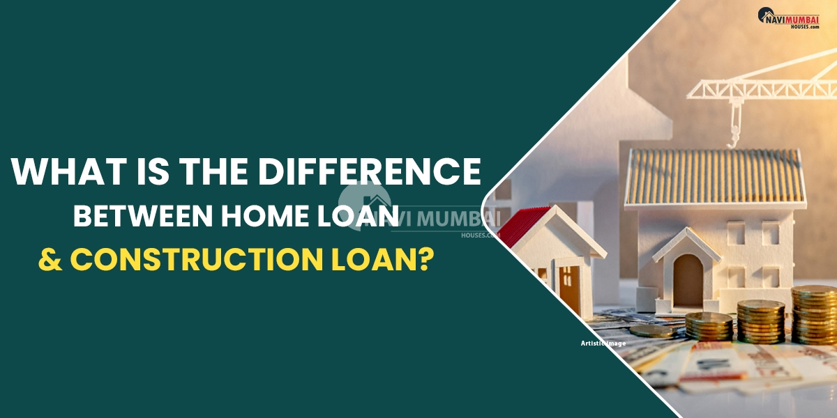 What Is The Difference Between Home Loan & Construction Loan?