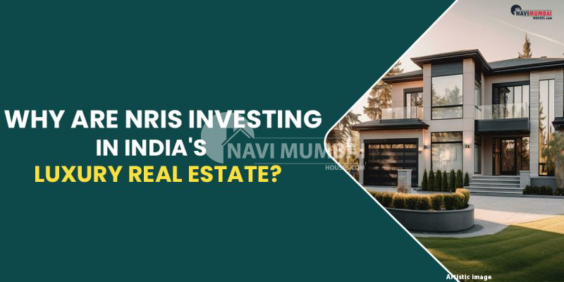 Why Are NRIs Investing In India's Luxury Real Estate?