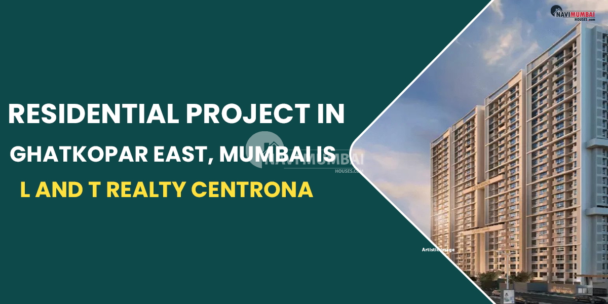 A Current Residential Project In Ghatkopar East, Mumbai Is L and T Realty Centrona