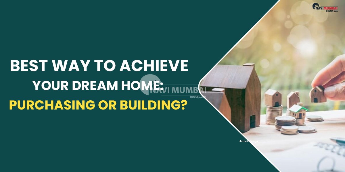 Best Way To Achieve Your Dream Home: Purchasing Or Building?