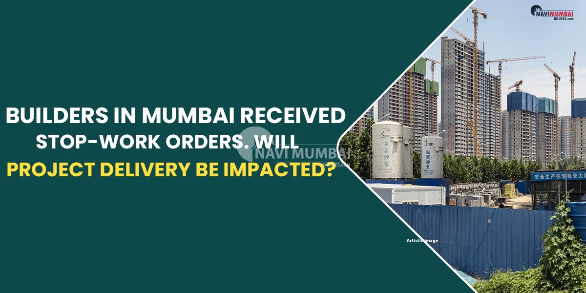 Builders in Mumbai Received Stop-Work Orders. Will Project Delivery Be Impacted By This?