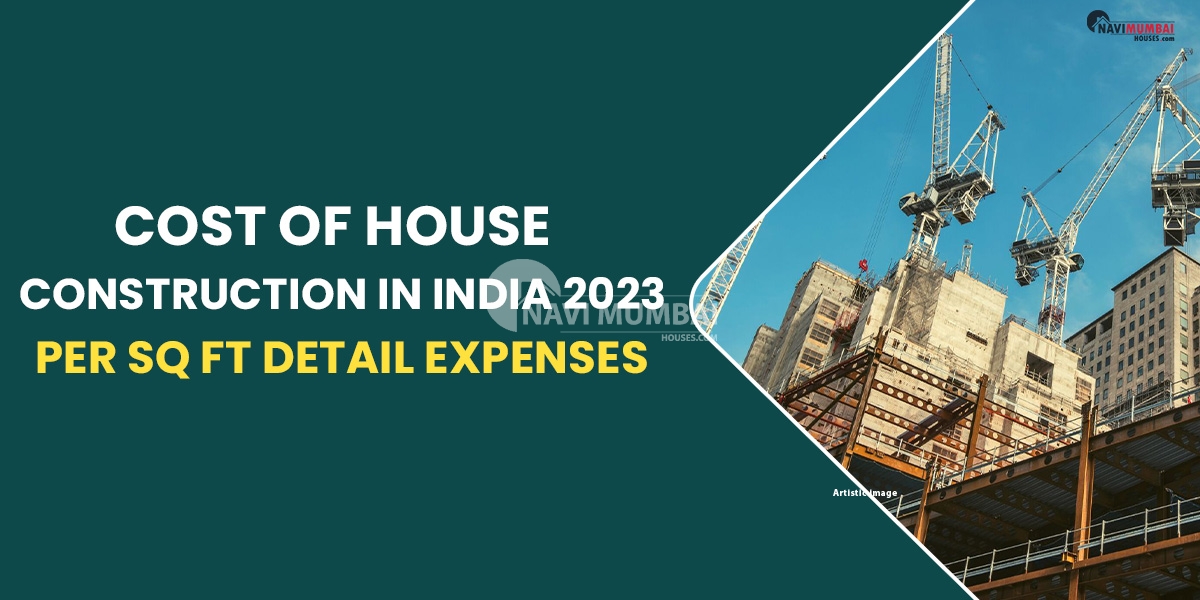 Cost Of House Construction In India (2023) Per Sq Ft: Get a Detailed List Of Expenses