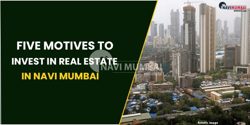 Five Motives To Invest In Real Estate In Navi Mumbai