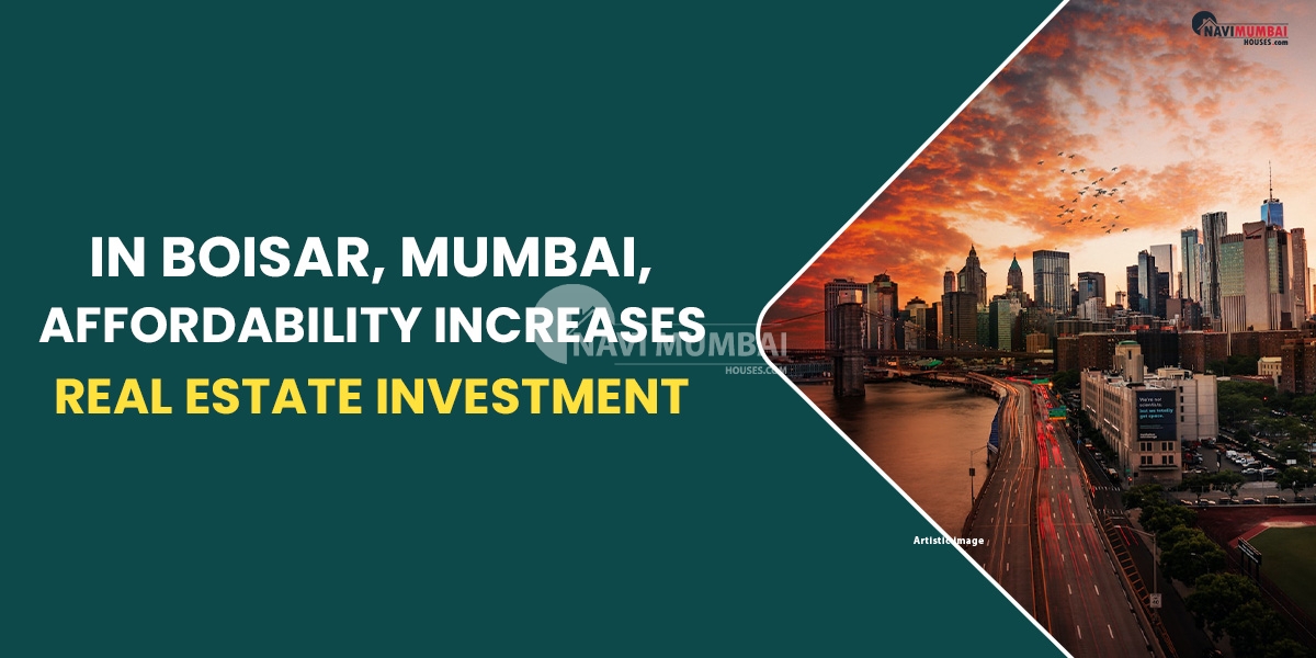 In Boisar, Mumbai, Affordability Increases Real Estate Investment