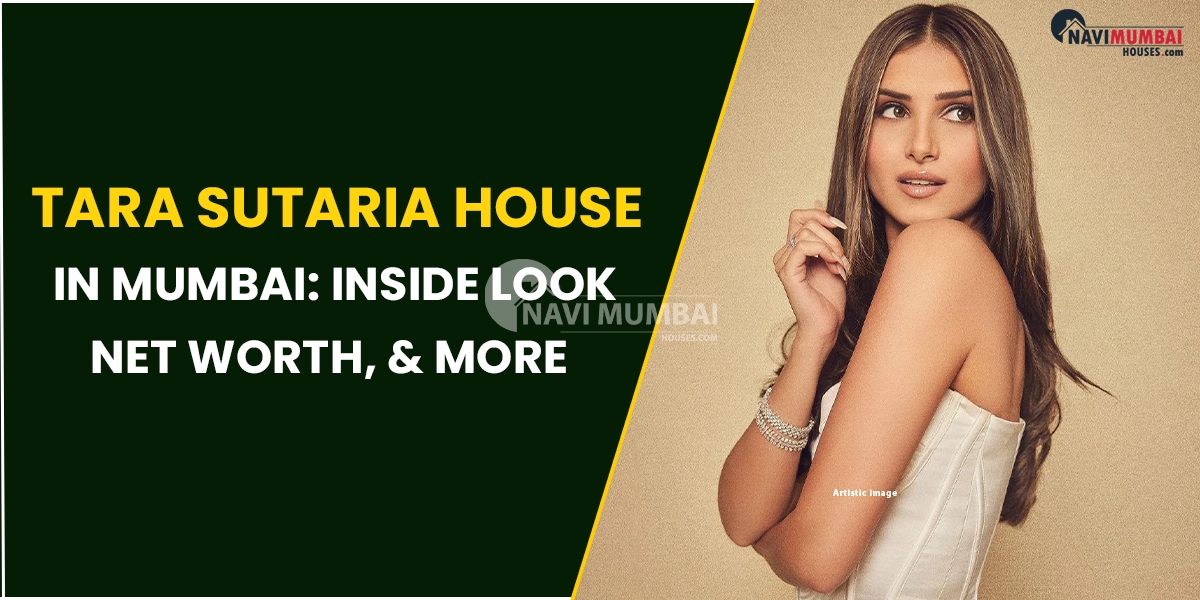 Mumbai's Tara Sutaria House: Inside Look, Net Worth, & More