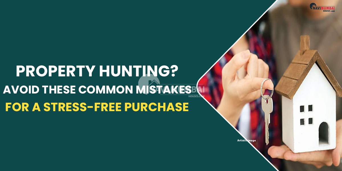 Property Hunting? Avoid These Common Mistakes for a Stress-Free Purchase