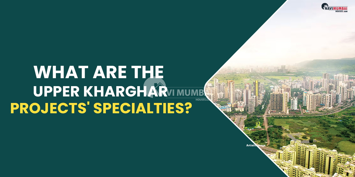 What Are The Upper Kharghar Projects' Specialties?