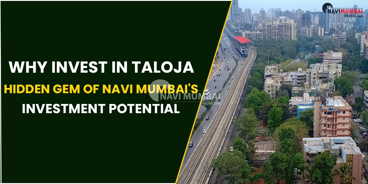 Why Invest in Taloja: Discover The Hidden Gem of Navi Mumbai's Investment Potential