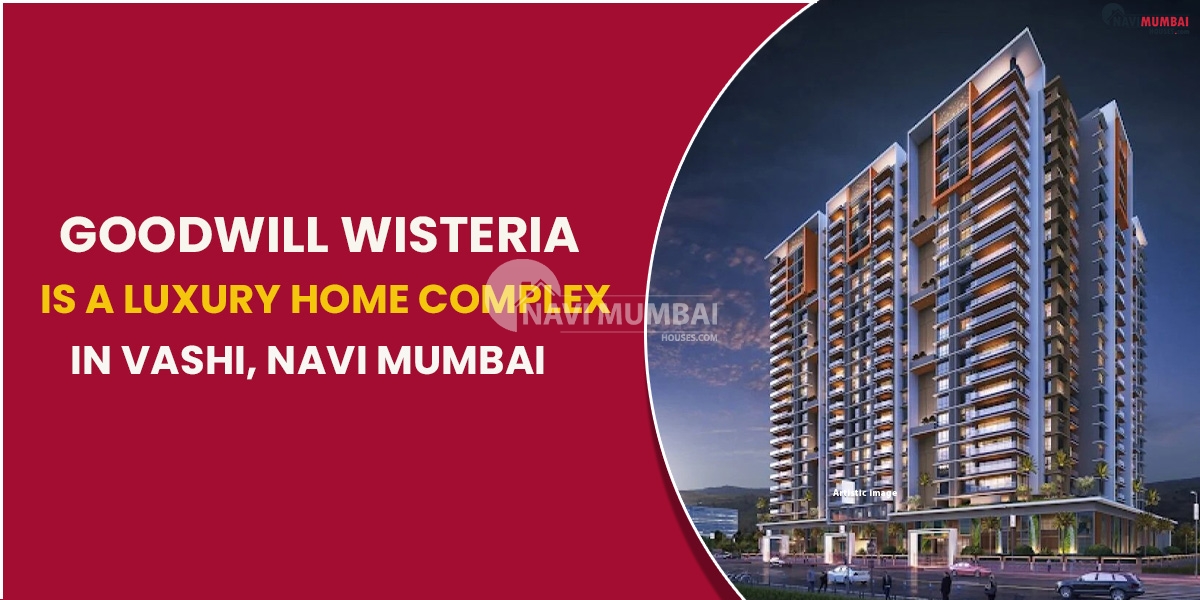 Goodwill Wisteria Is A Luxury Home Complex In Vashi, Navi Mumbai
