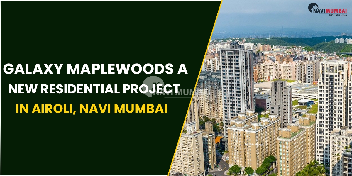 Galaxy Maplewoods A New Residential Project In Airoli, Navi Mumbai