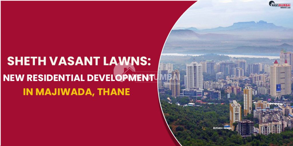 Sheth Vasant Lawns A New Residential Development In Majiwada, Thane